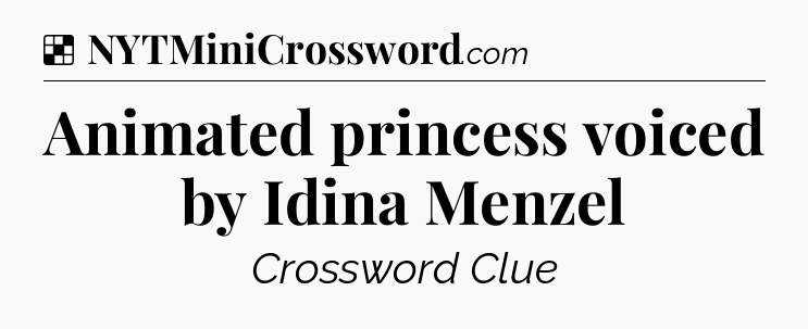 Solution: Animated princess voiced by Idina Menzel - NYT Crossword
