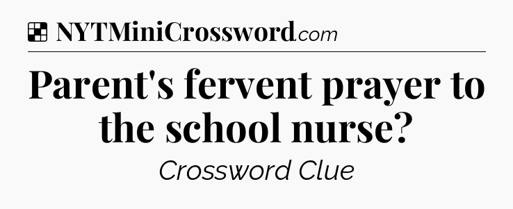Solution: Parent's fervent prayer to the school nurse - NYT Crossword