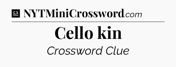 Cello kin - LA Times Crossword