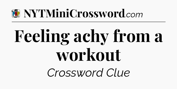 Feeling achy from a workout Crossword Clue