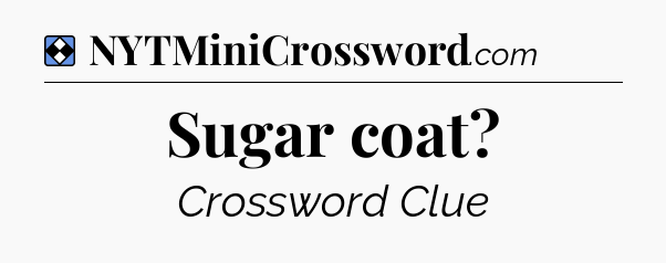 Solution: Sugar coat - NYT Mini Crossword