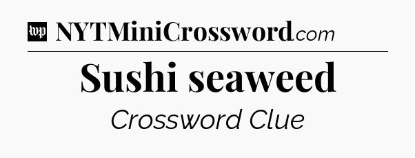 Sushi seaweed Crossword Clue
