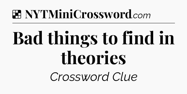 Solution: Bad things to find in theories - NYT Crossword