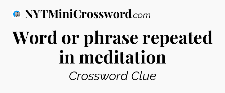 Word or phrase repeated in meditation Crossword Clue