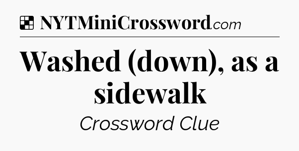 Solution: Washed (down), as a sidewalk - NYT Crossword