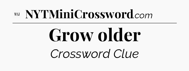 Grow older - WSJ Crossword