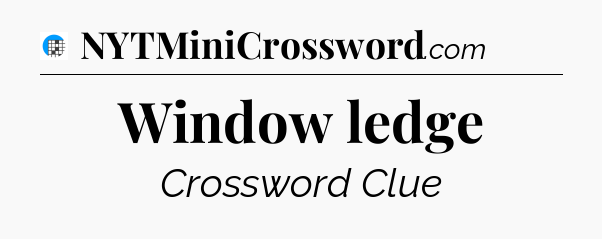 Window ledge Crossword Clue
