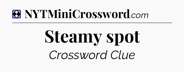 Solution: Steamy spot - NYT Mini Crossword