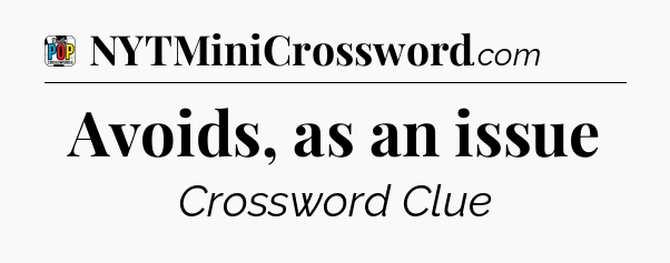Avoids, as an issue Crossword Clue