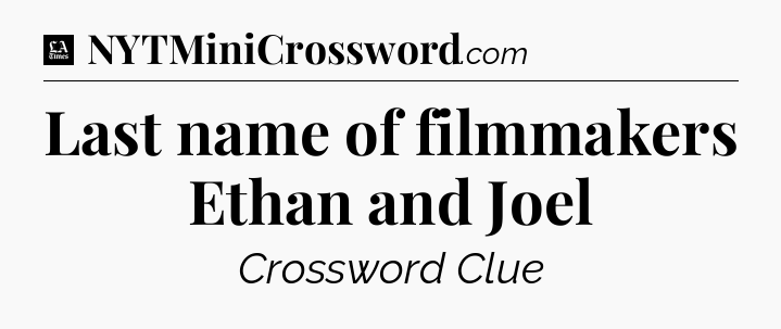 Last name of filmmakers Ethan and Joel - LA Times Crossword