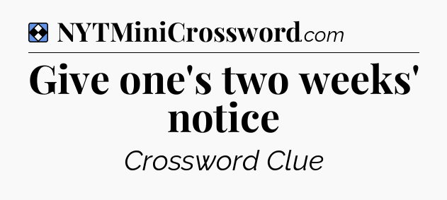 Solution: Give one's two weeks' notice - NYT Mini Crossword