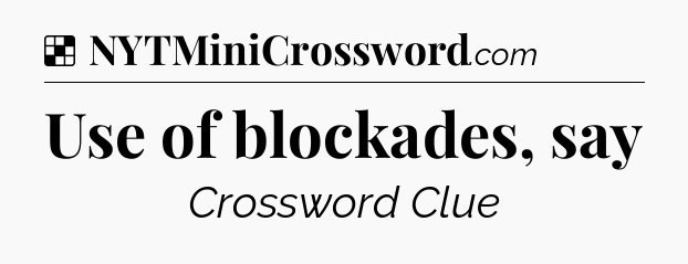 Solution: Use of blockades, say - NYT Crossword