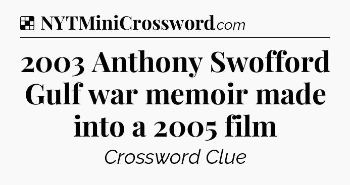 Solution: 2003 Anthony Swofford Gulf war memoir made into a 2005 film - NYT Crossword