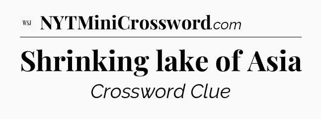 Shrinking lake of Asia - WSJ Crossword