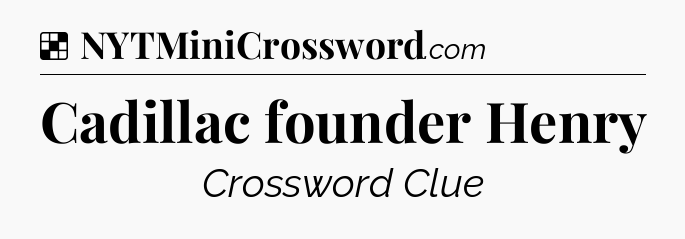 Solution: Cadillac founder Henry - NYT Crossword