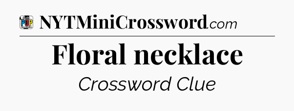Floral necklace Crossword Clue