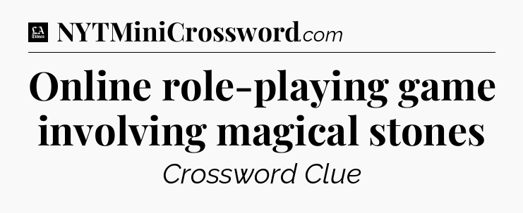 Online role-playing game involving magical stones - LA Times Crossword