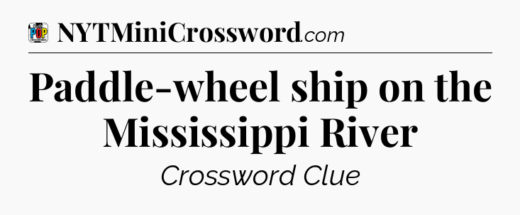 Paddle-wheel ship on the Mississippi River Crossword Clue