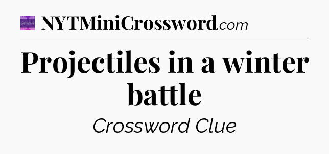 Projectiles in a winter battle - Thomas Joseph Crossword