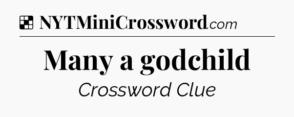 Solution: Many a godchild - NYT Crossword