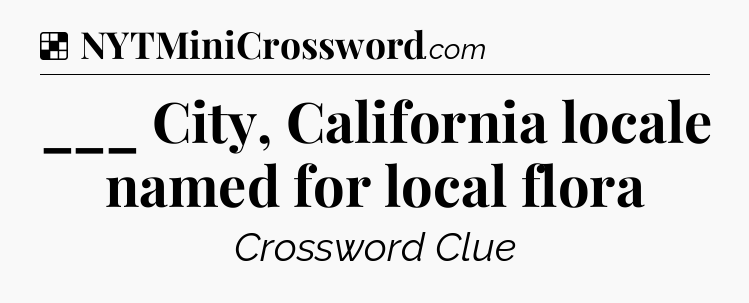 Solution: ___ City, California locale named for local flora - NYT Crossword
