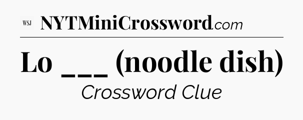 Lo ___ (noodle dish) - WSJ Crossword