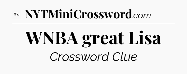 WNBA great Lisa - WSJ Crossword