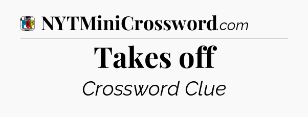 Takes off Crossword Clue