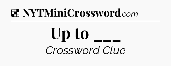 Solution: Up to ___ - NYT Crossword