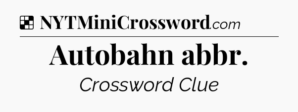 Solution: Autobahn abbr - NYT Crossword