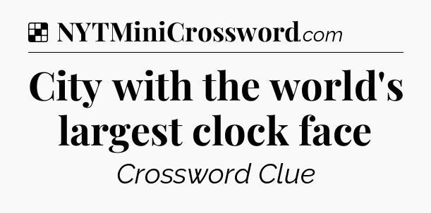 Solution: City with the world's largest clock face - NYT Crossword