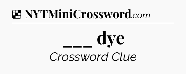 Solution: ___ dye - NYT Crossword