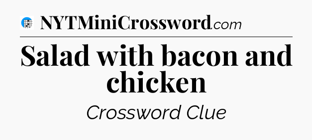 Salad with bacon and chicken Crossword Clue