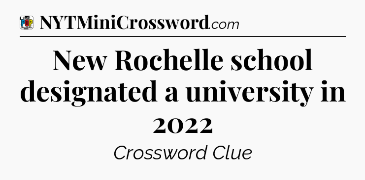 New Rochelle school designated a university in 2022 Crossword Clue