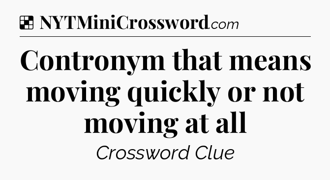 Solution: Contronym that means moving quickly or not moving at all - NYT Crossword