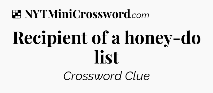 Solution: Recipient of a honey-do list - NYT Crossword