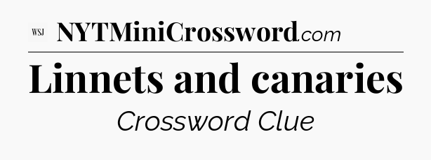 Linnets and canaries - WSJ Crossword