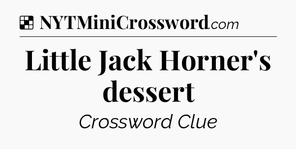 Solution: Little Jack Horner's dessert - NYT Crossword