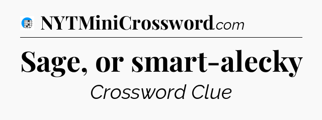 Sage, or smart-alecky Crossword Clue