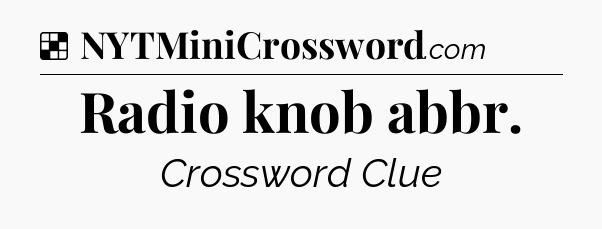 Solution: Radio knob abbr - NYT Crossword
