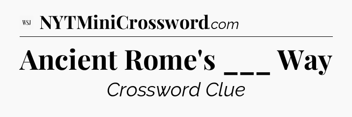 Ancient Rome's ___ Way - WSJ Crossword