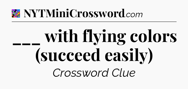 ___ with flying colors (succeed easily) Crossword Clue