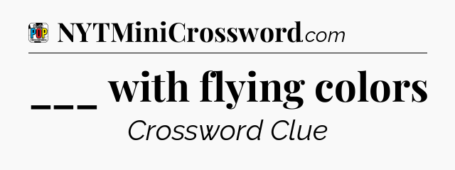 ___ with flying colors Crossword Clue