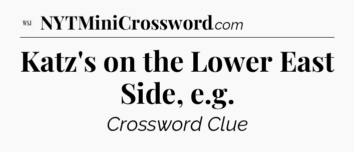 Katz's on the Lower East Side, e.g - WSJ Crossword