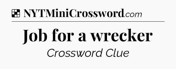 Solution: Job for a wrecker - NYT Crossword