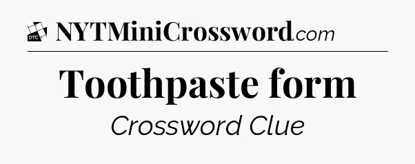 Toothpaste form - Daily Themed Classic Crossword