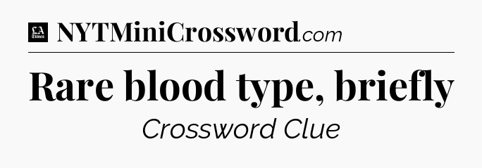 Rare blood type, briefly - LA Times Crossword