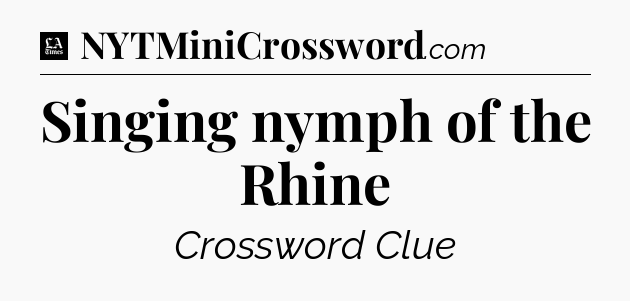 Singing nymph of the Rhine - LA Times Crossword