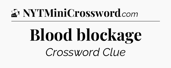 Blood blockage - Daily Themed Mini Crossword