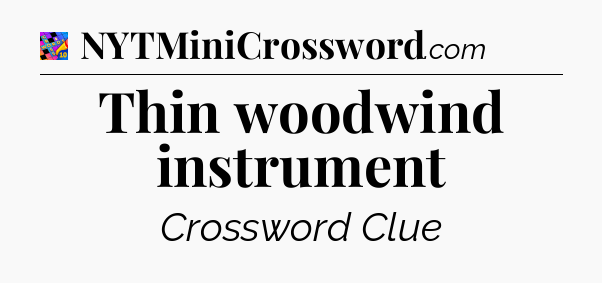 Thin woodwind instrument Crossword Clue